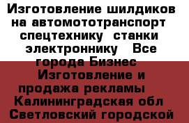 Изготовление шилдиков на автомототранспорт, спецтехнику, станки, электроннику - Все города Бизнес » Изготовление и продажа рекламы   . Калининградская обл.,Светловский городской округ 